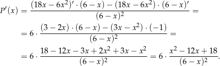  ′ (18x-−-6x-2)′ ⋅(6-−-x)-−-(18x-−-6x-2)⋅(6-−-x)′ P (x ) = (6 − x )2 = 2 = 6⋅ (3−--2x)-⋅(6−--x)−--(3x-−-x-)⋅-(−-1) = (6− x)2 2 2 2 = 6⋅ 18-−-12x-−-3x-+-2x--+--3x−--x--= 6 ⋅ x-−-1-2x+--18. (6− x)2 (6 − x)2 