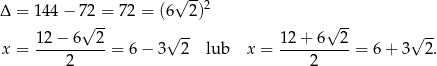  √ --2 Δ = 144 − 7√2 = 72 = (6 2) √ -- 1 2− 6 2 √ -- 12 + 6 2 √ -- x = ---------- = 6 − 3 2 lub x = ----------= 6+ 3 2. 2 2 