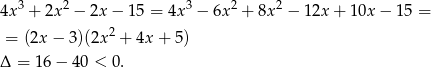 4x 3 + 2x2 − 2x − 15 = 4x 3 − 6x2 + 8x2 − 12x + 10x − 15 = 2 = (2x− 3)(2x + 4x + 5) Δ = 16 − 40 < 0. 