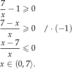 7 --− 1 ≥ 0 x 7-−-x-≥ 0 / ⋅(− 1) x x-−-7- x ≤ 0 x ∈ (0,7⟩. 