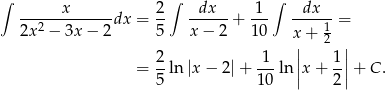 ∫ ∫ ∫ ------x------dx = 2- --dx--+ 1-- -dx---= 2x 2 − 3x− 2 5 x − 2 10 x+ 12 2 1 || 1 || = --ln |x − 2|+ ---ln ||x + --||+ C . 5 10 2 