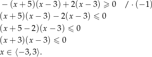 − (x + 5 )(x − 3)+ 2 (x− 3) ≥ 0 / ⋅(− 1) (x+ 5)(x− 3)− 2(x− 3) ≤ 0 (x+ 5− 2)(x− 3) ≤ 0 (x+ 3)(x− 3) ≤ 0 x ∈ ⟨− 3,3⟩. 