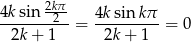  2kπ 4k-sin--2-- 4k-sin-kπ- 2k+ 1 = 2k + 1 = 0 