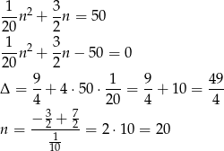  1 3 ---n2 + -n = 50 20 2 -1-n2 + 3n − 50 = 0 20 2 9 1 9 49 Δ = 4-+ 4 ⋅50⋅ 20-= 4-+ 10 = 4-- 3 7 n = −-2 +-2-= 2 ⋅10 = 2 0 -1 10 
