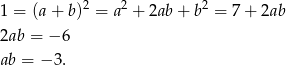  2 2 2 1 = (a+ b) = a + 2ab + b = 7 + 2ab 2ab = − 6 ab = − 3. 