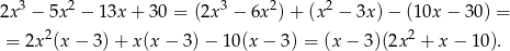  3 2 3 2 2 2x − 5x − 1 3x+ 30 = (2x − 6x )+ (x − 3x )− (10x − 30) = = 2x 2(x− 3)+ x(x − 3)− 10(x − 3) = (x − 3)(2x2 + x− 10). 