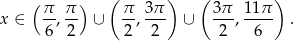  ( π π ) ( π 3π ) ( 3π 11π ) x ∈ --,-- ∪ -, --- ∪ ---,---- . 6 2 2 2 2 6 