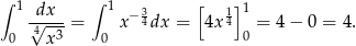 ∫ 1 dx ∫ 1 3 [ 1]1 √4----= x− 4dx = 4x 4 = 4 − 0 = 4 . 0 x3 0 0 