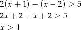 2(x + 1)− (x− 2) > 5 2x + 2− x + 2 > 5 x > 1 