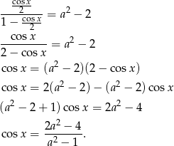 ---cos2x--- 2 1 − cosx-= a − 2 2 --co-sx-- = a2 − 2 2 − co sx cosx = (a2 − 2 )(2− cosx) 2 2 cosx = 2(a − 2)− (a − 2 )cosx (a2 − 2 + 1)co sx = 2a2 − 4 2a2 −-4- cosx = a 2 − 1 . 