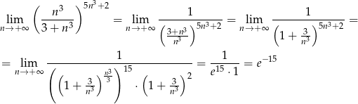  ( ) 3 n 3 5n + 2 1 1 nl→im+ ∞ 3-+-n-3 = nl→im+∞ (-----)5n3+-2 = nl→im+∞ (-------)5n3+2 = 3+n33- 1+ 33 n n --------------1-------------- --1--- − 15 = nl→im+∞ ( ( ) n3) 15 ( ) = e15 ⋅ 1 = e 1+ 3- 3 ⋅ 1 + -3 2 n3 n3 