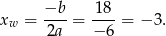 x = −b-= -18-= − 3. w 2a − 6 