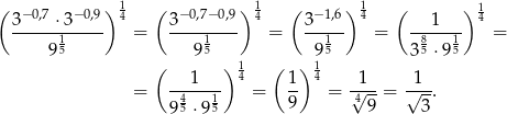 ( ) 1 ( ) 1 ( )1 ( ) 1 3−-0,7 ⋅-3−0,9 4 3−0,7−-0,9- 4 3-−1,6 4 --1---- 4 15 = 15 = 15 = 85 15 = 9 ( 9 ) 1 ( ) 91 3 ⋅ 9 1 4 1 4 1 1 = -4---1- = 9- = √4--= √--. 95 ⋅95 9 3 