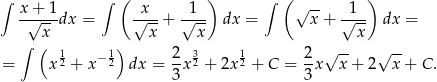 ∫ x + 1 ∫ ( x 1 ) ∫ ( √ -- 1 ) -√---dx = √--+ √--- dx = x+ √--- dx = ∫ x( ) x x x 12 −12 2- 32 12 2- √ -- √ -- = x + x dx = 3x + 2x + C = 3x x+ 2 x + C. 