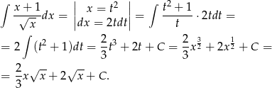  | | ∫ x+ 1 | x = t2 | ∫ t2 + 1 -√---dx = || || = ------ ⋅2tdt = ∫ x dx = 2tdt t 2 2- 3 2- 32 12 = 2 (t + 1)dt = 3 t + 2t + C = 3 x + 2x + C = 2 √ -- √ -- = -x x+ 2 x + C . 3 