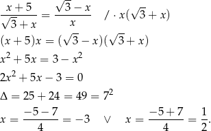  √ -- √x-+-5--= --3−--x- /⋅ x(√ 3-+ x) 3 + x x √ -- √ -- (x+ 5)x = ( 3 − x )( 3+ x) x2 + 5x = 3 − x 2 2x2 + 5x − 3 = 0 2 Δ = 25+ 24 = 49 = 7 −-5-−-7 −-5+-7- 1- x = 4 = − 3 ∨ x = 4 = 2 . 