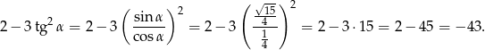 ( ) ( √--) 2 2 sin α 2 -15- 2− 3tg α = 2− 3 ----- = 2 − 3 --41- = 2 − 3 ⋅15 = 2 − 45 = − 43 . cos α 4 