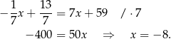 − 1-x + 13-= 7x + 59 /⋅ 7 7 7 − 40 0 = 50x ⇒ x = − 8. 