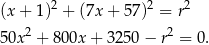 (x + 1)2 + (7x + 57)2 = r2 5 0x2 + 800x + 32 50− r2 = 0. 