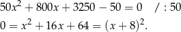 50x2 + 800x + 3 250− 50 = 0 / : 50 2 2 0 = x + 16x + 64 = (x+ 8) . 