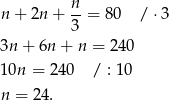 n + 2n+ n-= 80 / ⋅3 3 3n + 6n + n = 2 40 1 0n = 240 / : 10 n = 24. 