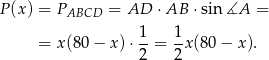 P(x ) = P = AD ⋅AB ⋅sin ∡A = ABCD = x(80 − x) ⋅ 1-= 1x (80− x). 2 2 