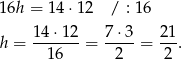 1 6h = 14 ⋅12 / : 16 14-⋅12- 7⋅-3 2-1 h = 16 = 2 = 2 . 