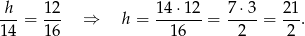 -h-= 12- ⇒ h = 1-4⋅1-2 = 7-⋅3 = 21. 14 16 1 6 2 2 