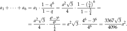  6 2√ -- ( 3)6 1−--q-- a---3- 1−---4--- a1 + ⋅⋅⋅+ a 6 = a1 ⋅ 1 − q = 4 ⋅ 1 − 3 = √ -- 6 6 4 √ -- a2 3 4-−436- 2√ -- 46 − 36 3 367 3 2 = ------⋅--1---= a 3⋅ ---6--- = --------a . 4 4 4 4096 
