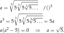  ∘ ----------- 3 ∘3 3√ ----- a = 5 5 5... /()3 ∘ -∘--------- 3 3 3 3√ ----- a = 5 5 5 5...= 5a 2 √ -- a(a − 5) = 0 ⇒ a = 5. 