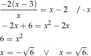 − 2(x − 3 ) -----------= x − 2 / ⋅ x x − 2x + 6 = x 2 − 2x 2 6 = x √ -- √ -- x = − 6 ∨ x = 6. 