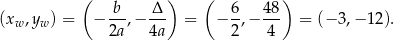  ( b Δ ) ( 6 48 ) (xw,yw ) = − --,− --- = − -,− --- = (−3 ,−1 2). 2a 4a 2 4 