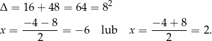 Δ = 16 + 4 8 = 64 = 8 2 x = −-4-−-8 = − 6 lub x = −-4-+-8 = 2. 2 2 