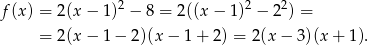 f(x) = 2(x− 1)2 − 8 = 2((x − 1)2 − 22) = = 2(x− 1− 2)(x− 1+ 2) = 2(x − 3)(x + 1 ). 