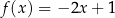 f (x) = − 2x + 1 