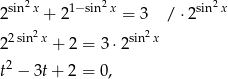  sin2x 1−sin2x sin2x 2 + 2 = 3 / ⋅2 2sin2x sin2x 2 + 2 = 3 ⋅2 t2 − 3t+ 2 = 0, 