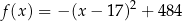 f (x) = − (x − 17)2 + 484 