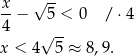 x √ -- 4-− 5 < 0 / ⋅4 √ -- x < 4 5 ≈ 8,9. 