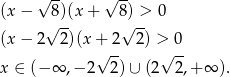 √ -- √ -- (x − √8)(x + 8√) > 0 (x − 2 2 )(x+ 2 2) > 0 √ -- √ -- x ∈ (− ∞ ,− 2 2) ∪ (2 2,+ ∞ ). 