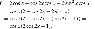 0 = 2 cosx + co s2x cosx − 2 sin 2x cosx = = cos x(2+ cos2x − 2sin2x ) = = cos x(2+ cos2x + (cos2x − 1 )) = = cos x(2co s2x + 1). 