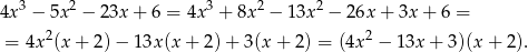  3 2 3 2 2 4x − 5x − 23x + 6 = 4x + 8x − 13x − 26x + 3x + 6 = = 4x2(x + 2) − 13x (x+ 2)+ 3(x+ 2) = (4x2 − 13x + 3)(x+ 2). 