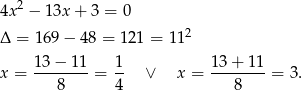  2 4x − 1 3x+ 3 = 0 Δ = 169 − 48 = 121 = 1 12 x = 13-−-11-= 1- ∨ x = 13-+-11-= 3. 8 4 8 