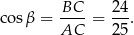  BC 24 cosβ = ----= ---. AC 25 