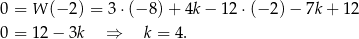 0 = W (− 2) = 3 ⋅(− 8)+ 4k− 12⋅ (−2 )− 7k + 1 2 0 = 12− 3k ⇒ k = 4. 