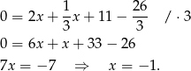  1- 26- 0 = 2x+ 3x + 1 1− 3 /⋅ 3 0 = 6x+ x+ 33 − 26 7x = − 7 ⇒ x = − 1 . 