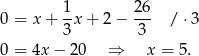  1- 26- 0 = x+ 3x + 2 − 3 / ⋅3 0 = 4x − 20 ⇒ x = 5. 