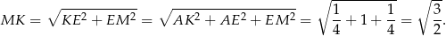  ∘ ---------- ∘ -- ∘ ------------ ∘ -------------------- 1 1 3 MK = KE 2 + EM 2 = AK 2 + AE 2 + EM 2 = --+ 1 + --= --. 4 4 2 