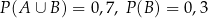 P (A ∪ B ) = 0,7, P(B ) = 0,3 