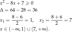  2 x − 8x + 7 ≥ 0 Δ = 64 − 28 = 3 6 8− 6 8 + 6 x1 = ------= 1, x2 = ------= 7 2 2 x ∈ (− ∞ ,1⟩ ∪ ⟨7,+ ∞ ). 