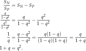  S --N = SN − SP SP --q2 q q2 1−q2--= -------− ------- -q-2 1− q2 1 − q2 1−q 1- q−--q2- --q-(1−--q)---- --q--- q = 1− q2 = (1− q )(1+ q ) = 1 + q 1 + q = q2. 